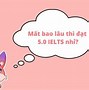 Học Ielts Từ 4.0 Lên 7.0 Mất Bao Lâu Tiền